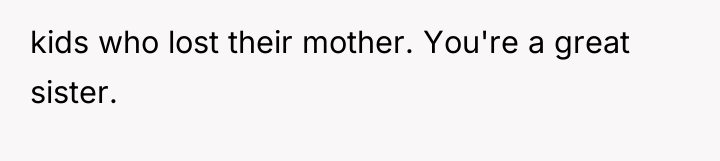 kids who lost their mother. You're a great sister.