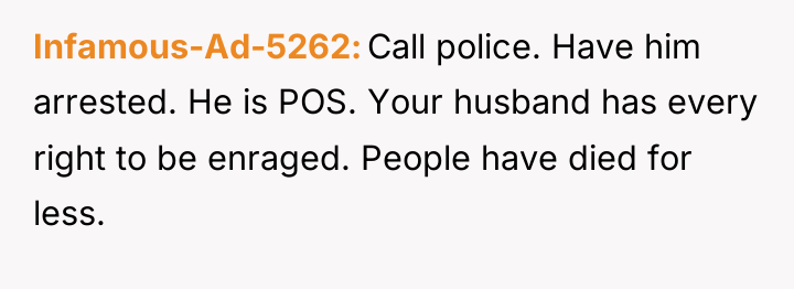 Infamous-Ad-5262 Call police. Have him arrested. He is POS. Your...