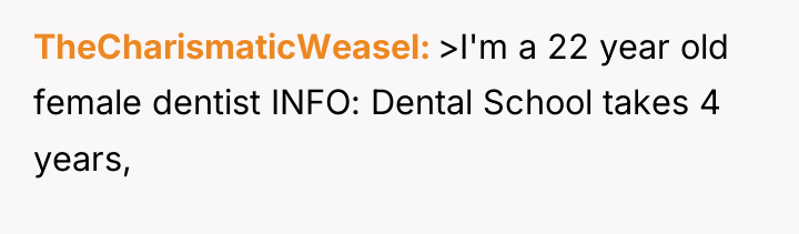 TheCharismaticWeasel >I'm a 22 year old female dentist INFO: Dental...