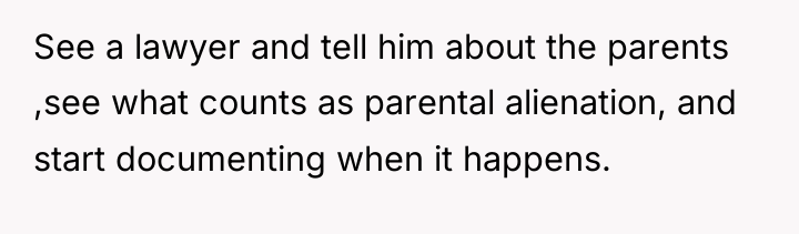 See a lawyer and tell him about the parents ,see...