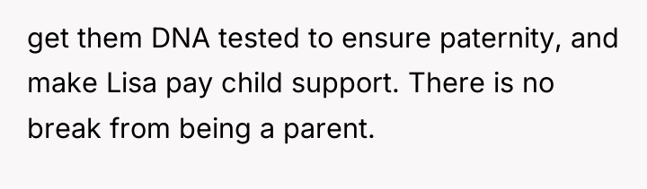 get them DNA tested to ensure paternity, and make Lisa...