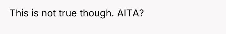 This is not true though. AITA?