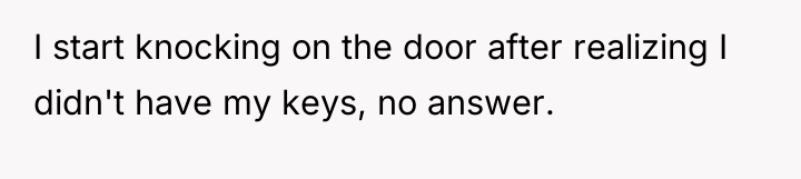 I start knocking on the door after realizing I didn't...
