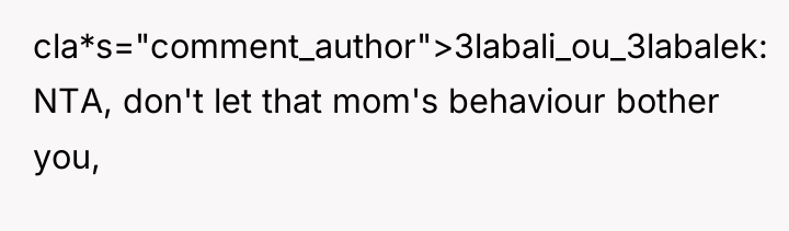 cla*s="comment_author">3labali_ou_3labalek: NTA, don't let that mom's behaviour bother you,