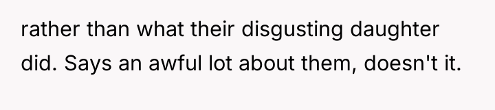 rather than what their disgusting daughter did. Says an awful...