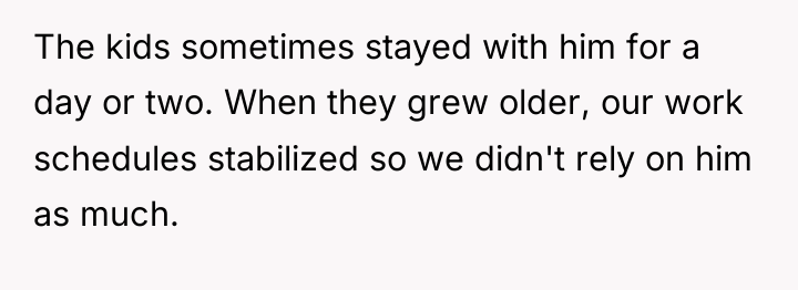 The kids sometimes stayed with him for a day or...