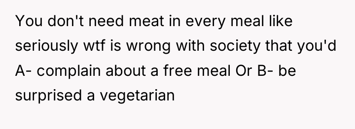 You don't need meat in every meal like seriously wtf...
