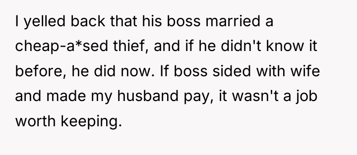 I yelled back that his boss married a cheap-a*sed thief,...