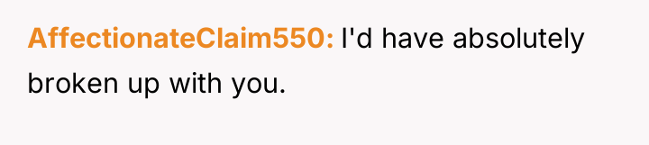 AffectionateClaim550 I'd have absolutely broken up with you.