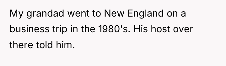 My grandad went to New England on a business trip...