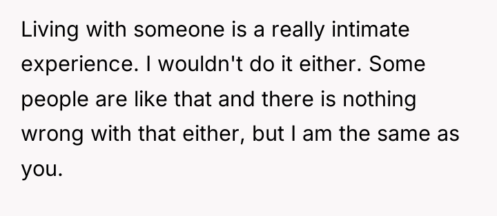 Living with someone is a really intimate experience. I wouldn't...
