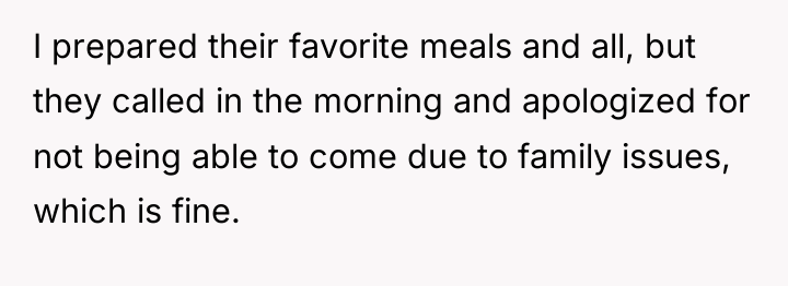 I prepared their favorite meals and all, but they called...