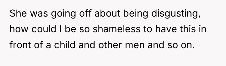 She was going off about being disgusting, how could I...