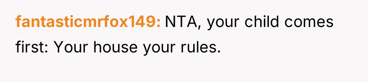 fantasticmrfox149 NTA, your child comes first: Your house your rules.