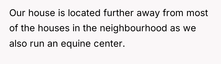 Our house is located further away from most of the...