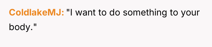 ColdlakeMJ "I want to do something to your body."