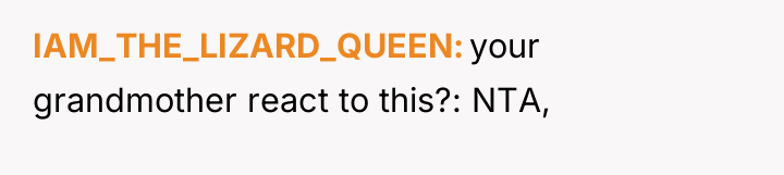 IAM_THE_LIZARD_QUEEN your grandmother react to this?: NTA,