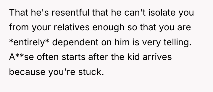 That he's resentful that he can't isolate you from your...