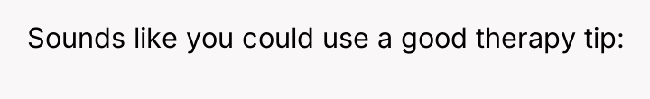 Sounds like you could use a good therapy tip: