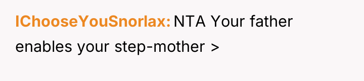 IChooseYouSnorlax NTA Your father enables your step-mother >