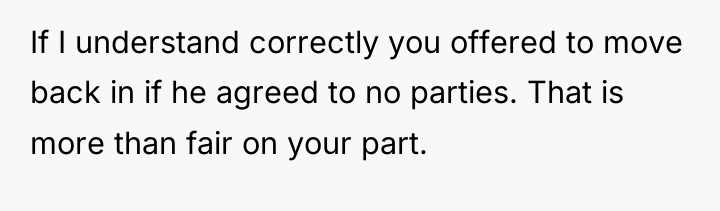 If I understand correctly you offered to move back in...