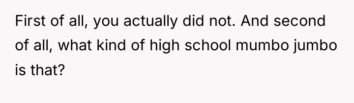 First of all, you actually did not. And second of...