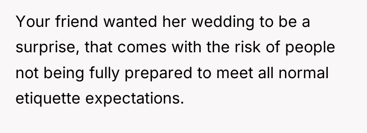 Your friend wanted her wedding to be a surprise, that...
