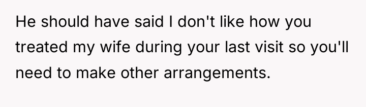 He should have said I don't like how you treated...