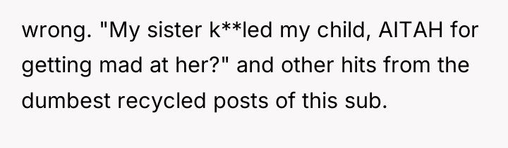 wrong. "My sister k**led my child, AITAH for getting mad...