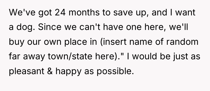 We've got 24 months to save up, and I want...