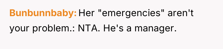 Bunbunnbaby Her "emergencies" aren't your problem.: NTA. He's a manager.