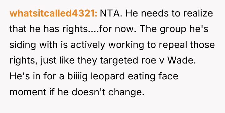 whatsitcalled4321 NTA. He needs to realize that he has rights....for...