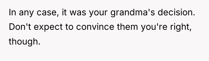 In any case, it was your grandma's decision. Don't expect...