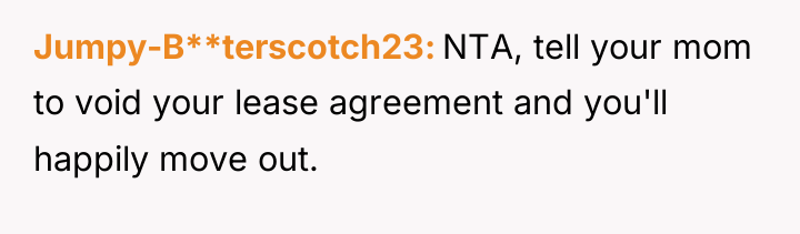 Jumpy-B**terscotch23 NTA, tell your mom to void your lease agreement...