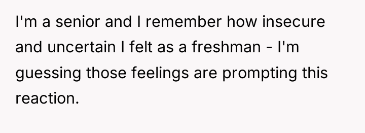 I'm a senior and I remember how insecure and uncertain...