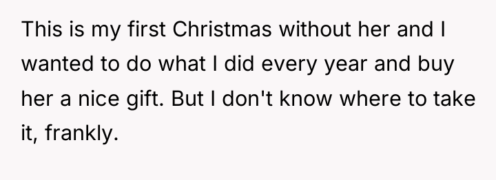 This is my first Christmas without her and I wanted...