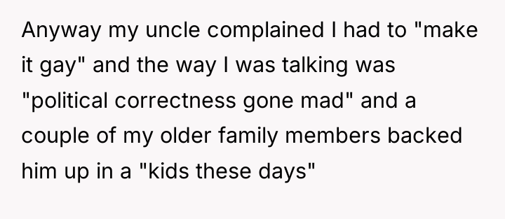 Anyway my uncle complained I had to "make it gay"...