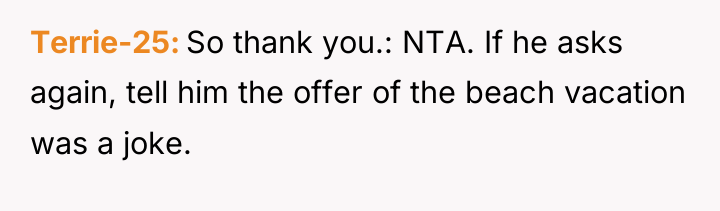 Terrie-25 So thank you.: NTA. If he asks again, tell...
