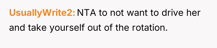 UsuallyWrite2 NTA to not want to drive her and take...