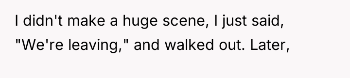 I didn't make a huge scene, I just said, "We're...