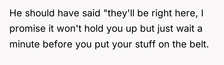 He should have said "they'll be right here, I promise...