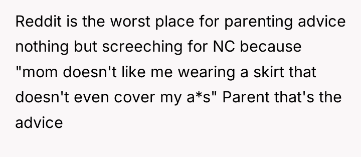 Reddit is the worst place for parenting advice nothing but...