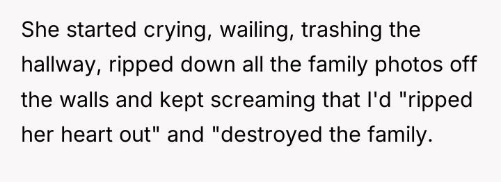 She started crying, wailing, trashing the hallway, ripped down all...