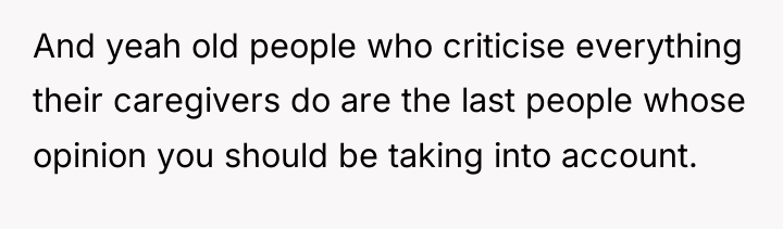 And yeah old people who criticise everything their caregivers do...