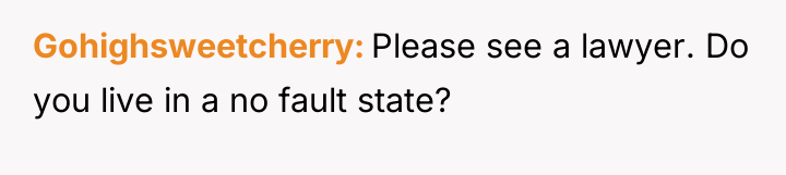 Gohighsweetcherry Please see a lawyer. Do you live in a...