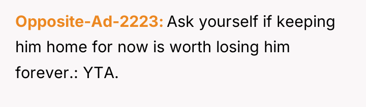 Opposite-Ad-2223 Ask yourself if keeping him home for now is...