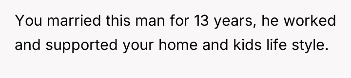 You married this man for 13 years, he worked and...