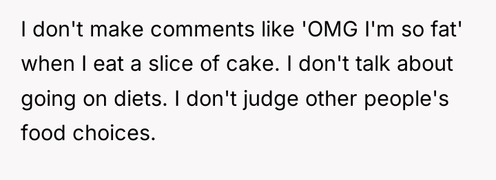 I don't make comments like 'OMG I'm so fat' when...