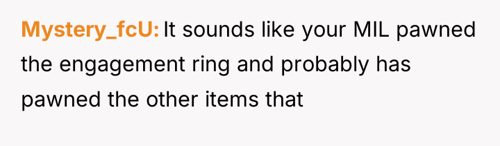 Mystery_fcU It sounds like your MIL pawned the engagement ring...