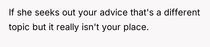 If she seeks out your advice that's a different topic...